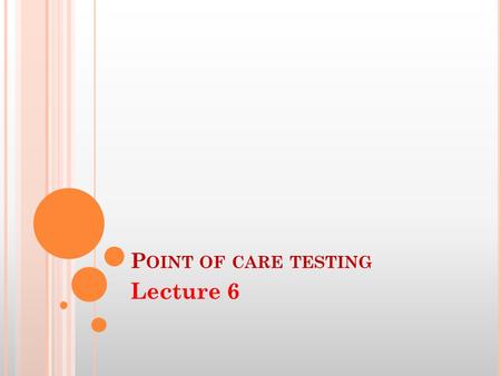 P OINT OF CARE TESTING Lecture 6. D EFINITION Medical testing at or near the site of patient care. It is a mode of analysis which is performed at the.