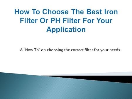 A How To on choosing the correct filter for your needs.