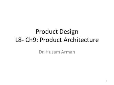 Product Design L8- Ch9: Product Architecture Dr. Husam Arman 1.