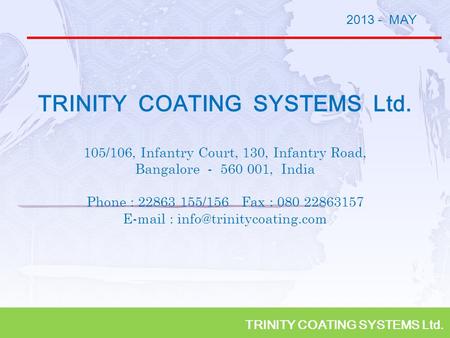 TRINITY COATING SYSTEMS Ltd. 2013 - MAY TRINITY COATING SYSTEMS Ltd. 105/106, Infantry Court, 130, Infantry Road, Bangalore - 560 001, India Phone : 22863.
