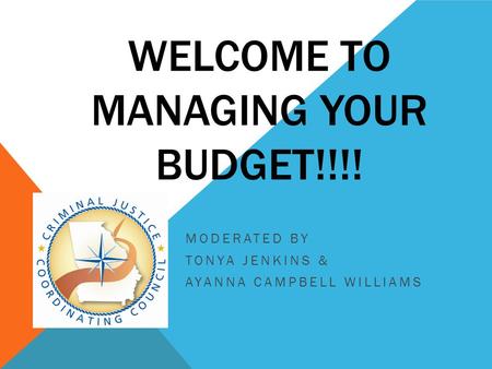 WELCOME TO MANAGING YOUR BUDGET!!!! MODERATED BY TONYA JENKINS & AYANNA CAMPBELL WILLIAMS.