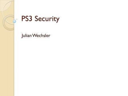 PS3 Security Julian Wechsler. Overview Legal Issues DMCA Security Overview Exploits Geohots Exploit, PS Jailbreak Flaws ECDSA.