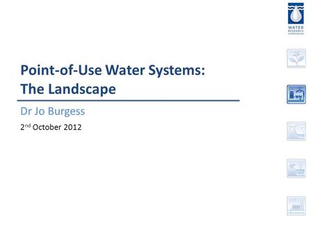 Point-of-Use Water Systems: The Landscape Dr Jo Burgess 2 nd October 2012.
