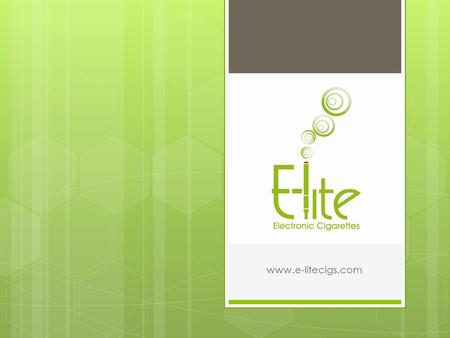www.e-litecigs.com Introduction History: 2008: Started Operating in the electronic cigarette category which included importing & distributing (e-lite)