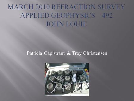 Patricia Capistrant & Troy Christensen. Introduction To Refraction -Seismic refraction surveying provides earth scientists and engineers with information.