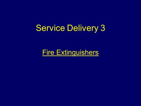 Service Delivery 3 Fire Extinguishers. Aim To introduce students to the various types of fire extinguishers and their differing uses.