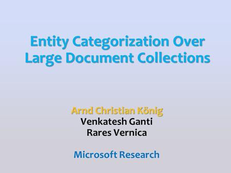 Arnd Christian König Venkatesh Ganti Rares Vernica Microsoft Research Entity Categorization Over Large Document Collections.