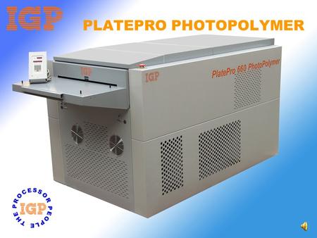 PLATEPRO PHOTOPOLYMER PLATEPRO PHOTOPOLYMER Pre-wash The Photopolymer+CTP plate processor has an integrated Pre-heat and Pre-wash system. The plate processors.