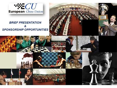BRIEF PRESENTATION & SPONSORSHIP OPPORTUNITIES. About Us European Chess Union is an independent association founded on 1985 in Graz, Austria; ECU is the.