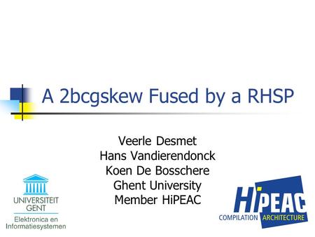 A 2bcgskew Fused by a RHSP Veerle Desmet Hans Vandierendonck Koen De Bosschere Ghent University Member HiPEAC.