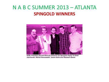N A B C SUMMER 2013 – ATLANTA SPINGOLD WINNERS. N A B C summer 2013 – ATLANTA WINNERS ROTH OPEN TEAMS.