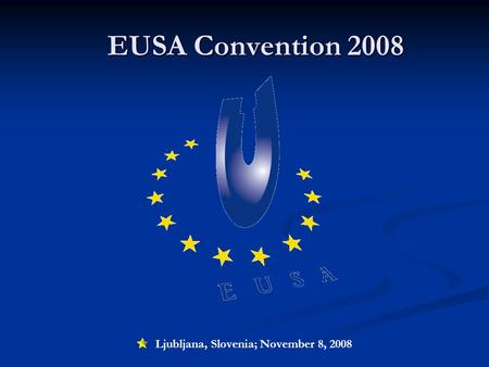 EUSA Convention 2008 EUSA Convention 2008 Ljubljana, Slovenia; November 8, 2008.