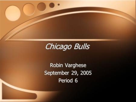 Chicago Bulls Robin Varghese September 29, 2005 Period 6 Robin Varghese September 29, 2005 Period 6.