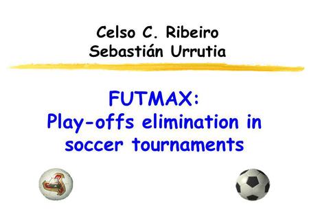 FUTMAX: Play-offs elimination in soccer tournaments Celso C. Ribeiro Sebastián Urrutia.