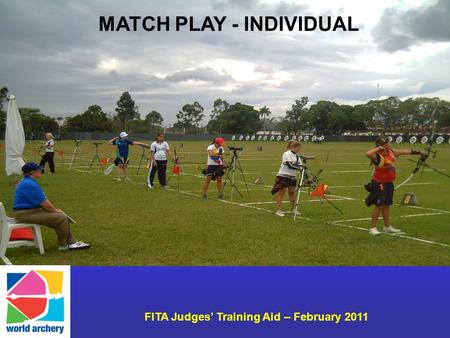 FITA Judges Training Aid – February 2011 MATCH PLAY - INDIVIDUAL.