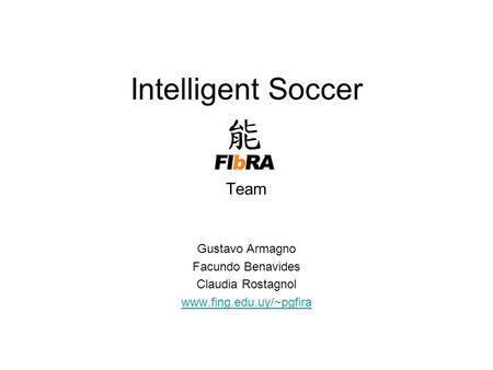Intelligent Soccer Team Gustavo Armagno Facundo Benavides Claudia Rostagnol www.fing.edu.uy/~pgfira.