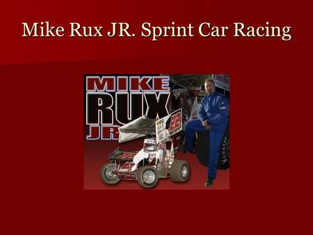 Mike Rux JR. Sprint Car Racing. Racing Expenses Methanol-$3.89 a gallon 55 gallons per race= $213.95 Entry Fees- $30.00 per person for crew=$120.00 Pill.