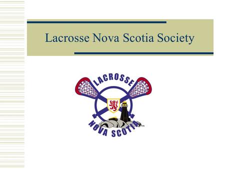 Lacrosse Nova Scotia Society. The Lacrosse Nova Scotia Society (LNSS) is a non-profit organization that acts as the recognized lacrosse authority throughout.