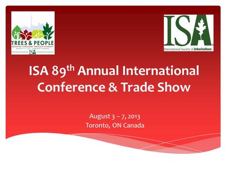 ISA 89 th Annual International Conference & Trade Show August 3 – 7, 2013 Toronto, ON Canada.
