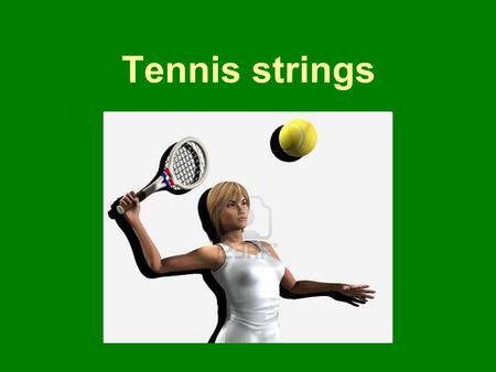 Tennis strings. The three most important in tennis Tennis racquet (weight, balance, headsize) Tennis strings (material, gauge, tension) Tennis shoes (material,