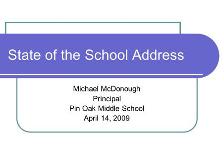 State of the School Address Michael McDonough Principal Pin Oak Middle School April 14, 2009.