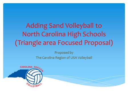 Adding Sand Volleyball to North Carolina High Schools (Triangle area Focused Proposal) Proposed by The Carolina Region of USA Volleyball.