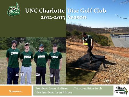 President: Bryan HoffmanTreasurer: Brian Zesch Vice President: Justin P. Hovis Speakers: UNC Charlotte Disc Golf Club 2012-2013 Season.