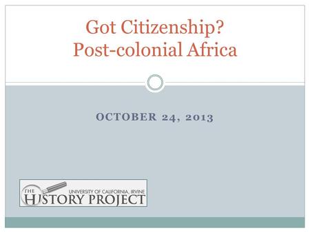 Got Citizenship? Post-colonial Africa OCTOBER 24, 2013.