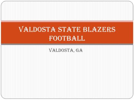 Valdosta, Ga Valdosta State Blazers Football. 2004,2007 D2 National Champions Also known as title town usa Maurice Legget signed to the nfl 2 nd national.