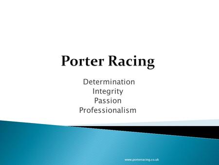Determination Integrity Passion Professionalism www.porterracing.co.uk.