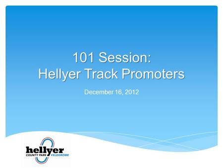 101 Session: Hellyer Track Promoters December 16, 2012.