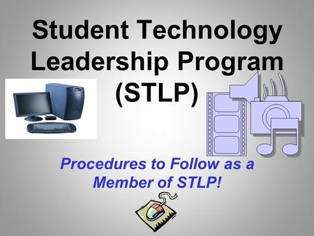 Student Technology Leadership Program (STLP) Procedures to Follow as a Member of STLP!