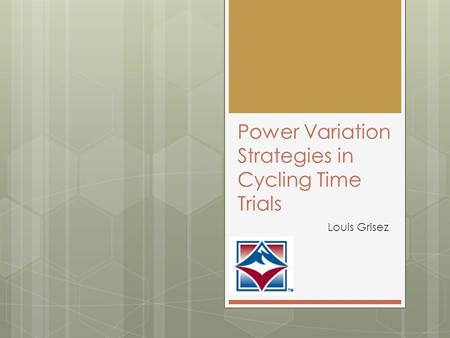 Power Variation Strategies in Cycling Time Trials Louis Grisez.