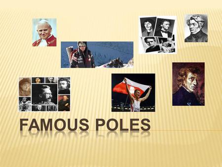 In this presentation we will show Polish people, who had and still have a great impact on the image of Poland.