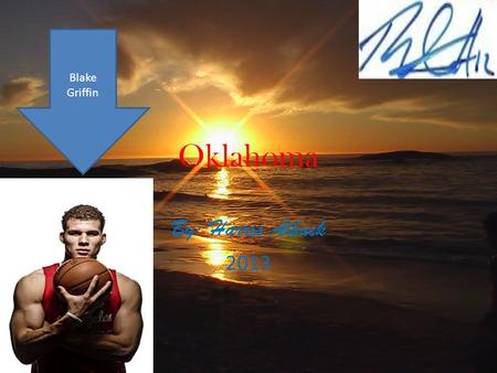 Oklahoma By: Harris Albuck 2013 Blake Griffin. Statehood Oklahoma was the 47 th state to Join the united states of America {usa}