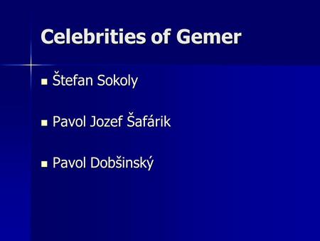 Celebrities of Gemer Štefan Sokoly Štefan Sokoly Pavol Jozef Šafárik Pavol Jozef Šafárik Pavol Dobšinský Pavol Dobšinský.