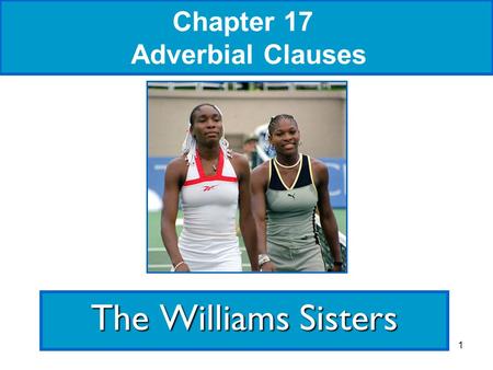 1 Chapter 17 Adverbial Clauses The Williams Sisters.