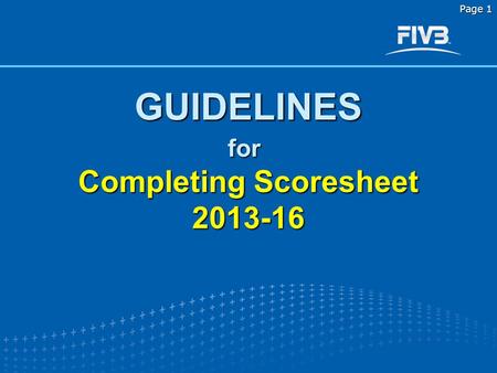 Corrected and presented b y Laszlo HERPAI FIVB RGC member Page 1 GUIDELINES Completing Scoresheet 2013-16 for.