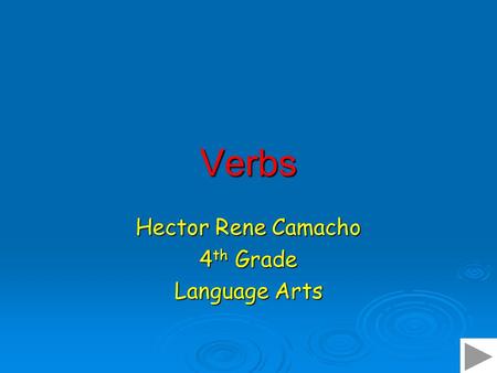 Verbs Hector Rene Camacho 4 th Grade Language Arts.