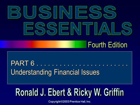Fourth Edition Copyright ©2003 Prentice Hall, Inc. PART 6........................ Understanding Financial Issues.