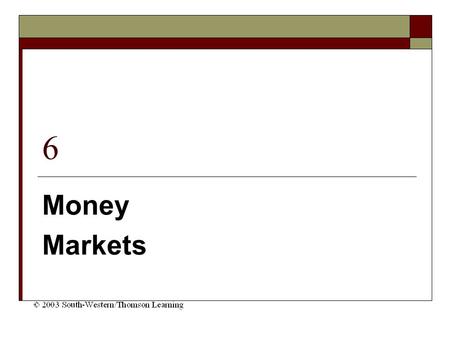 6 Money Markets. Chapter Objectives Provide a background on money market securities Explain how institutional investors use money markets Explain the.