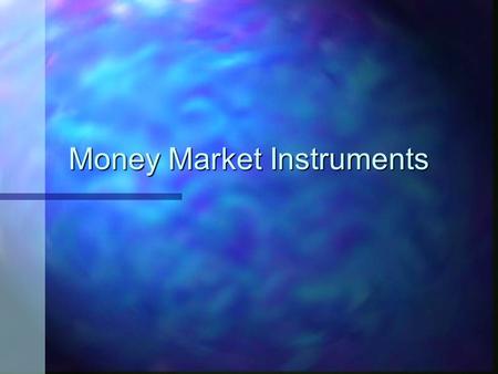 Money Market Instruments. n money market instruments are defined as debt instruments with a maturity of one year or less. Money Markets serve important.