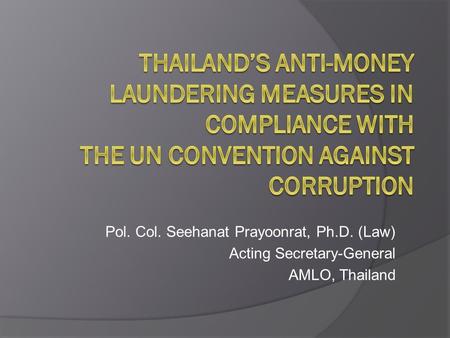 Pol. Col. Seehanat Prayoonrat, Ph.D. (Law) Acting Secretary-General