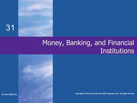 31 Money, Banking, and Financial Institutions McGraw-Hill/Irwin Copyright © 2012 by The McGraw-Hill Companies, Inc. All rights reserved.