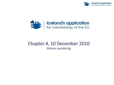 Chapter 4, 10 December 2010 Money Laundering. Introduction Due to its obligations arising from the EEA agreement, Iceland has fully transposed the provisions.