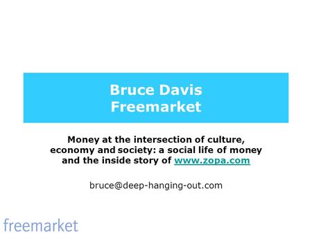 Bruce Davis Freemarket Money at the intersection of culture, economy and society: a social life of money and the inside story of www.zopa.comwww.zopa.com.