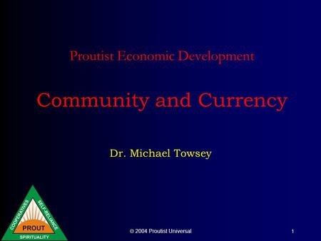 2004 Proutist Universal 1 Proutist Economic Development Community and Currency Dr. Michael Towsey.
