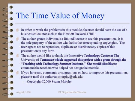 August, 2000UT Department of Finance The Time Value of Money 4 In order to work the problems in this module, the user should have the use of a business.