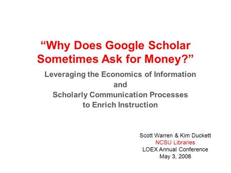 Why Does Google Scholar Sometimes Ask for Money? Leveraging the Economics of Information and Scholarly Communication Processes to Enrich Instruction Scott.