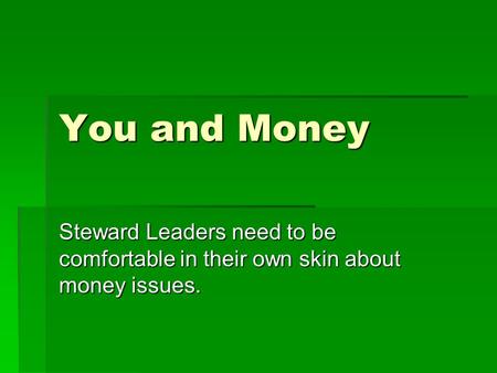 You and Money Steward Leaders need to be comfortable in their own skin about money issues.